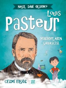 LOUİS PASTEUR – MİKROPLARIN SAVAŞÇISI